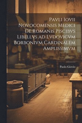 bokomslag Pavli Iovii Novocomensis medici De Romanis piscibvs libellvs ad Lvdovicvm Borbonivm cardinalem amplissimvm