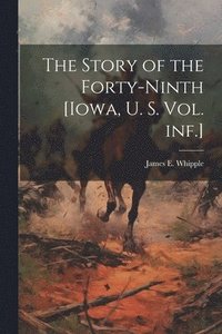 bokomslag The Story of the Forty-ninth [Iowa, U. S. vol. inf.]