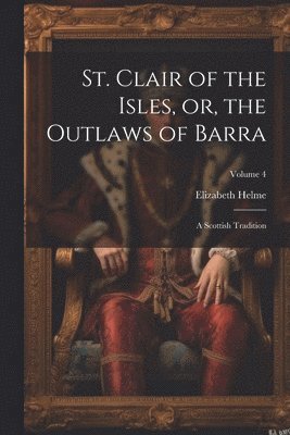 bokomslag St. Clair of the Isles, or, the Outlaws of Barra