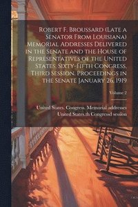 bokomslag Robert F. Broussard (late a Senator From Louisiana) Memorial Addresses Delivered in the Senate and the House of Representatives of the United States, Sixty-fifth Congress, Third Session. Proceedings