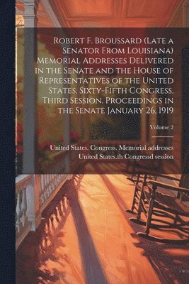 Robert F. Broussard (late a Senator From Louisiana) Memorial Addresses Delivered in the Senate and the House of Representatives of the United States, Sixty-fifth Congress, Third Session. Proceedings 1