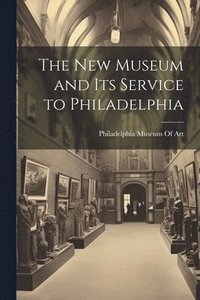 bokomslag New Museum and Its Service to Philadelphia