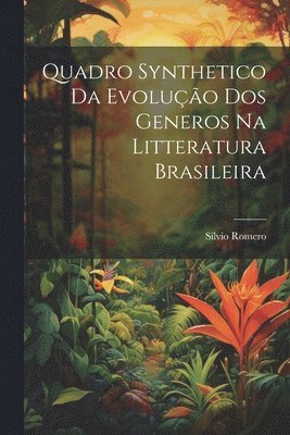 Quadro synthetico da evoluo dos generos na litteratura brasileira 1