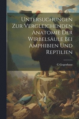 Untersuchungen zur vergleichenden anatomie der wirbelsule bei amphibien und reptilien 1