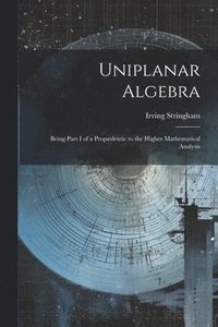 bokomslag Uniplanar Algebra; Being Part I of a Propdeutic to the Higher Mathematical Analysis