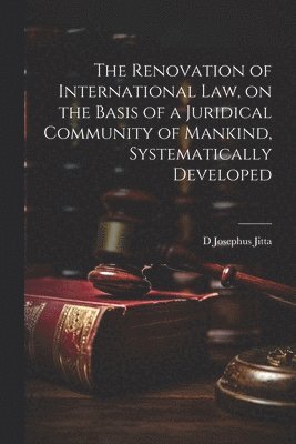 bokomslag Renovation of International law, on the Basis of a Juridical Community of Mankind, Systematically Developed
