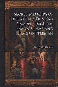 bokomslag Secret Memoirs of the Late Mr. Duncan Campbel [sic], the Famous Deaf and Dumb Gentleman