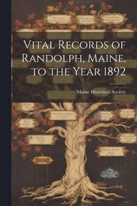 bokomslag Vital Records of Randolph, Maine, to the Year 1892