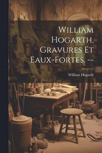 bokomslag William Hogarth, gravures et eaux-fortes. --