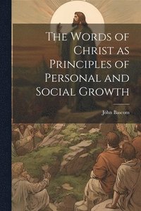 bokomslag The Words of Christ as Principles of Personal and Social Growth