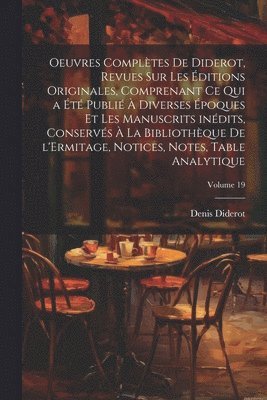 bokomslag Oeuvres complètes de Diderot, revues sur les éditions originales, comprenant ce qui a été publié à diverses époques et les manuscrits inédits, conservés à la Bibliothèque de l'Ermitage, notices, no...