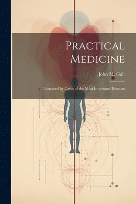 bokomslag Practical Medicine; Illustrated by Cases of the Most Important Diseases