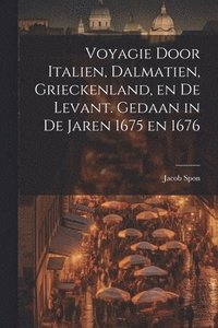 bokomslag Voyagie door Italien, Dalmatien, Grieckenland, en de Levant. Gedaan in de jaren 1675 en 1676