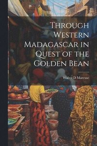 bokomslag Through Western Madagascar in Quest of the Golden Bean