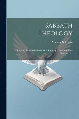 bokomslag Sabbath Theology; a Reply to Those who Insist That Saturday is the Only True Sabbath Day