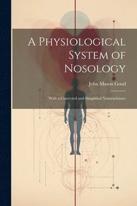 bokomslag A Physiological System of Nosology; With a Corrected and Simplified Nomenclature