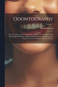bokomslag Odontography; or, A Treatise on the Comparative Anatomy of the Teeth; Their Physiological Relations, Mode of Development, and Microscopic Structure, in the Vertebrate Animals Volume; Volume 1