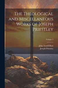 bokomslag The Theological and Miscellaneous Works of Joseph Priestley; Volume 3