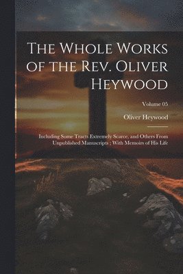 The Whole Works of the Rev. Oliver Heywood 1