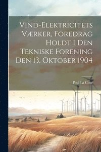 bokomslag Vind-Elektricitets Vrker, Foredrag Holdt I Den Tekniske Forening Den 13. Oktober 1904