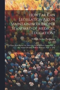 bokomslag How Far Can Legislation Aid in Maintaining a Proper Standard of Medical Education?