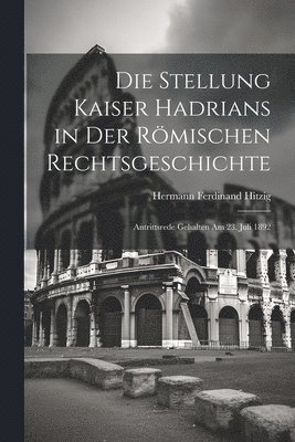 Die Stellung Kaiser Hadrians in Der Rmischen Rechtsgeschichte 1