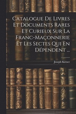 bokomslag Catalogue De Livres Et Documents Rares Et Curieux Sur La Franc-Maonnerie Et Les Sectes Qui En Dpendent ...