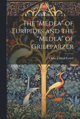 bokomslag "Medea" of Euripides and the "Medea" of Grillparzer