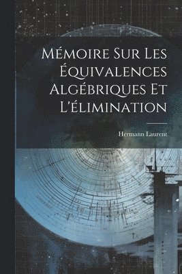 Mmoire Sur Les quivalences Algbriques Et L'limination 1