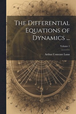 The Differential Equations of Dynamics ...; Volume 1 1