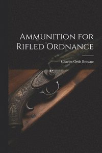 bokomslag Ammunition for Rifled Ordnance