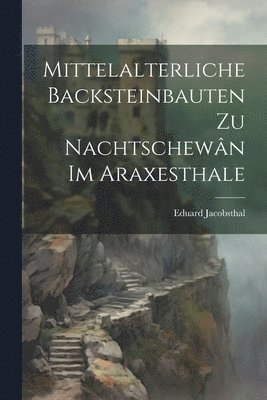 bokomslag Mittelalterliche Backsteinbauten Zu Nachtschewn Im Araxesthale