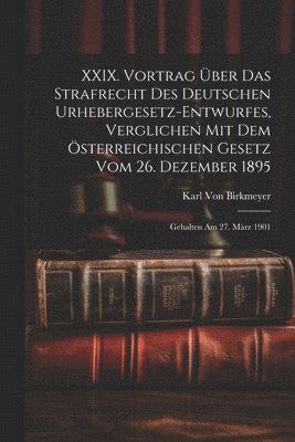 XXIX. Vortrag ber Das Strafrecht Des Deutschen Urhebergesetz-Entwurfes, Verglichen Mit Dem sterreichischen Gesetz Vom 26. Dezember 1895 1