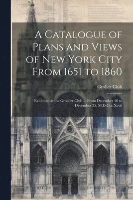 bokomslag Catalogue of Plans and Views of New York City From 1651 to 1860