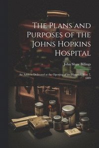 bokomslag The Plans and Purposes of the Johns Hopkins Hospital