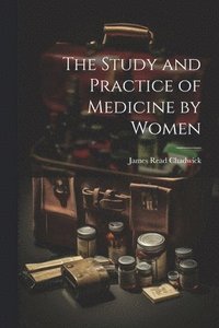 bokomslag The Study and Practice of Medicine by Women