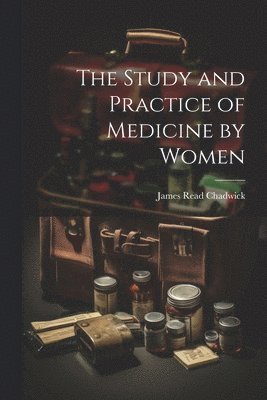 bokomslag The Study and Practice of Medicine by Women