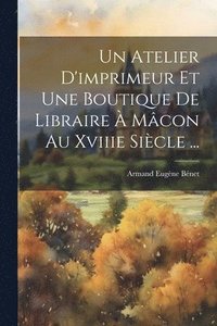 bokomslag Un Atelier D'imprimeur Et Une Boutique De Libraire  Mcon Au Xviiie Sicle ...