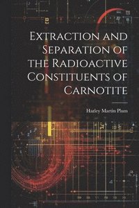 bokomslag Extraction and Separation of the Radioactive Constituents of Carnotite