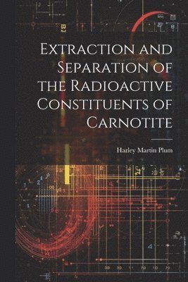 bokomslag Extraction and Separation of the Radioactive Constituents of Carnotite