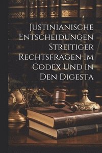 bokomslag Justinianische Entscheidungen streitiger Rechtsfragen im Codex und in den Digesta