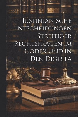 Anonymous - Justinianische Entscheidungen streitiger Rechtsfragen im Codex und in den Digesta, Häftad