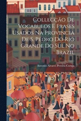 bokomslag Colleco De Vocabulos E Frases Usados Na Provincia De S. Pedro Do Rio Grande Do Sul No Brazil