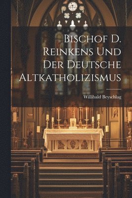 Bischof D. Reinkens Und Der Deutsche Altkatholizismus 1