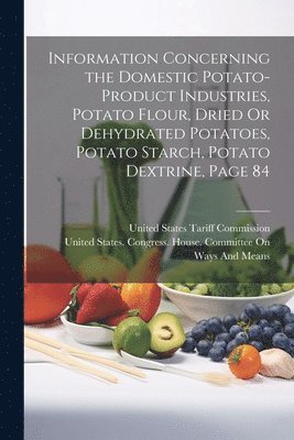 Information Concerning the Domestic Potato-Product Industries, Potato Flour, Dried Or Dehydrated Potatoes, Potato Starch, Potato Dextrine, Page 84 1
