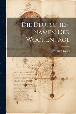 Friedrich Kluge - Deutschen Namen Der Wochentage, Häftad