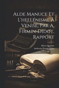 bokomslag Alde Manuce Et L'hellnisme  Venise, Par A. Firmin-Didot, Rapport