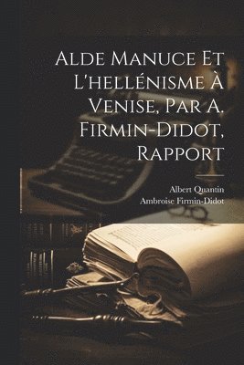 Alde Manuce Et L'hellnisme  Venise, Par A. Firmin-Didot, Rapport 1