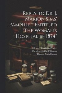 bokomslag Reply to Dr. J. Marion Sims' Pamphlet Entitled &quot;The Woman's Hospital in 1874&quot;