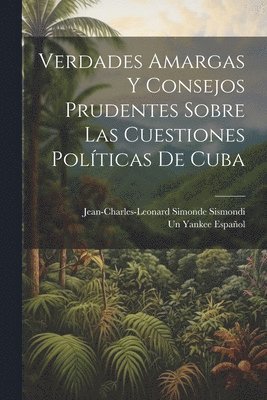 bokomslag Verdades Amargas Y Consejos Prudentes Sobre Las Cuestiones Polticas De Cuba